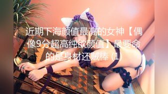 近期下海颜值最高的女神【偶像9分超高纯欲颜值】最要命的是身材还贼棒 (1)