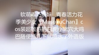 ✿软萌乖巧萌妹✿青春活力花季美少女〖MasukuChan〗cos装超敏感的白虎小嫩穴大鸡巴随便插几下就喷水了外语版