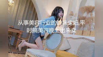 从事美容行业的韵味少妇,平时搞美容晚上出来卖