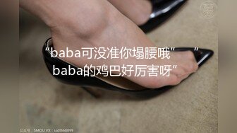 “baba可没准你塌腰哦” “baba的鸡巴好厉害呀”