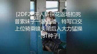 [2DF2] 千人斩探花返场扣死普累妹子一起直播，特写口交上位骑乘镜头前后入大力猛操 -[BT种子]