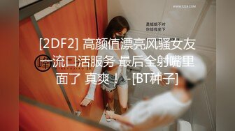 [2DF2] 高颜值漂亮风骚女友一流口活服务 最后全射嘴里面了 真爽！ -[BT种子]