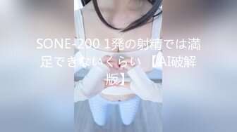 SONE-200 1発の射精では満足できないくらい 【AI破解版】