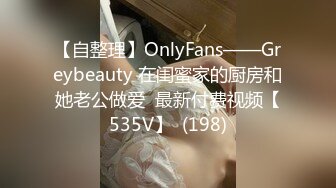 【自整理】OnlyFans——Greybeauty 在闺蜜家的厨房和她老公做爱  最新付费视频【535V】  (198)