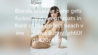 Blonde amateur babe gets fucked and deepthroats in front of the perfect beach view ｜ Saliva Bunny (ph60fd9420c41b5)