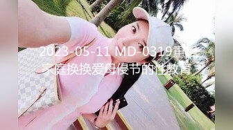  2023-05-11 MD-0319重组家庭换换爱母侵节的性教育