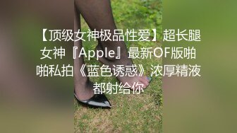 【顶级女神极品性爱】超长腿女神『Apple』最新OF版啪啪私拍《蓝色诱惑》浓厚精液都射给你