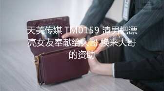 天美传媒 TM0159 渣男把漂亮女友奉献给大哥 换来大哥的资助