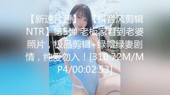 【新速片遞】   【抖音风剪辑NTR】第5弹 老板家看到老婆照片，极品剪辑+绿帽绿妻剧情，纯爱勿入！[310.72M/MP4/00:02:53]