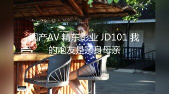 国产AV 精东影业 JD101 我的炮友是亲身母亲